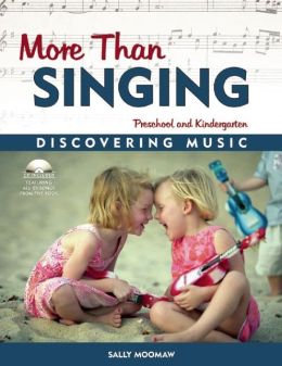 More Than Singing: Discovering Music in Preschool and Kindergarten Sally Moomaw
