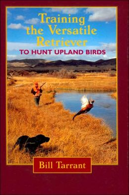 Training the Versatile Retriever to Hunt Upland Birds Bill Tarrant
