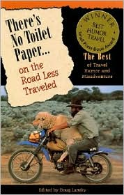 There's No Toilet Paper on the Road Less Traveled: The Best of Travel Humor and Misadventure