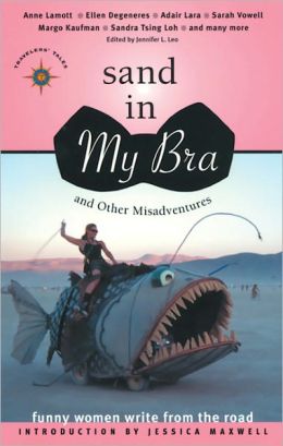 Sand in My Bra and Other Misadventures: Funny Women Write from the Road (Travelers' Tales Guides) Jennifer L. Leo and Jessica Maxwell