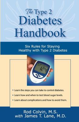 The Type 2 Diabetes Handbook: Six Rules for Staying Healthy with Type 2 Diabetes Rod Colvin MS and James T. Lane MD