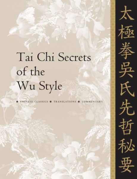 Tai Chi Secrets of the Wu Style: Chinese, Classics, Translations, Commentary