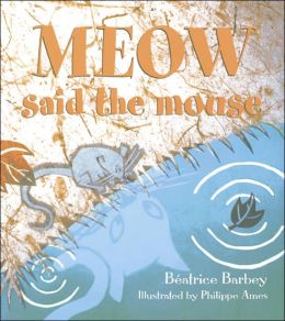 Meow Said the Mouse Beatrice Barbey and Philippe Ames