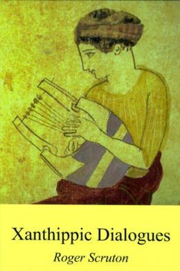 Xanthippic Dialoques: Comprising Xanthippe's Republic: Perictione's Parmenides, and Xanthippe Laws; Together with a Version, Probably Spurious of Phryne's Symposium