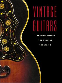 Vintage Guitars: The Instruments, the Players, and the Music String Letter Publishing