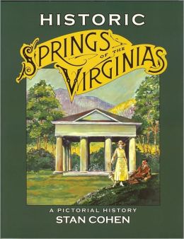 Historic Springs of the Virginias: A Pictorial History Stan Cohen