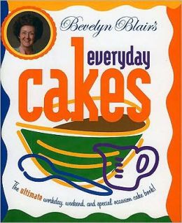 Bevelyn Blair's Everyday Cakes: The Ultimate Workday, Weekend, and Special Occasion Cake Book Bevelyn Blair