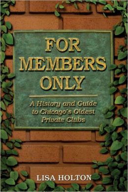 For Members Only: A History and Guide to Chicago's Oldest Private Clubs