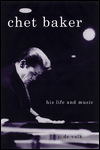 Chet Baker: His Life and Music