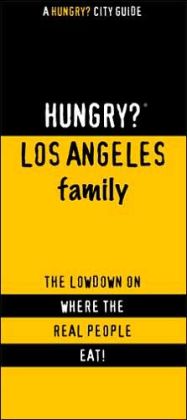 Hungry? Los Angeles Family Friendly: The Lowdown on Where the Real People Eat!