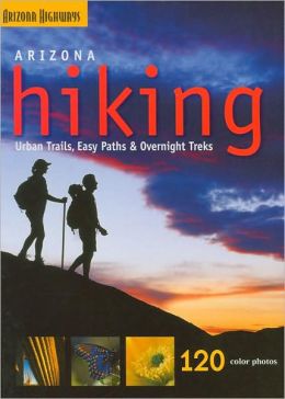 Arizona Hiking: Urban Trails, Easy Paths and Overnight Treks