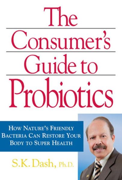 Consumer's Guide to Probiotics: How Nature's Friendly Bacteria Can Restore Your Body to Super Health