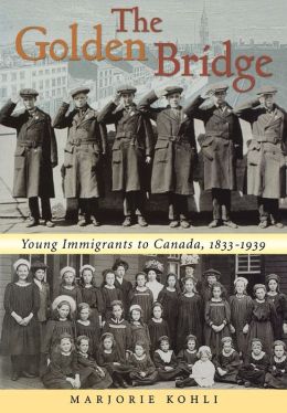 The Golden Bridge: Young Immigrants to Canada, 1833-1939 Marjorie Kohli and J.A. David Lorente