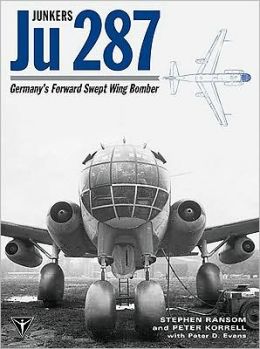Junkers Ju 287: Germany's Forward Swept Wing Bomber Stephen Ransom
