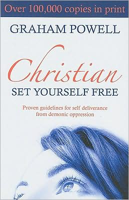 Christian, Set Yourself Free: Proven Guidelines for Self Deliverance from Demonic Oppression Graham Powell and Shirley Powell