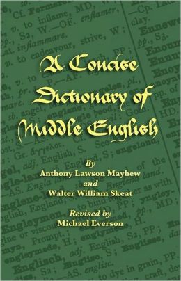 A Concise Dictionary of Middle English (Middle English Edition) Anthony Lawson Mayhew, Walter William Skeat and Michael Everson