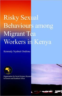 Risky Sexual Behaviours among Migrant Tea Workers in Kenya Kennedy Nyabuti Ondimu
