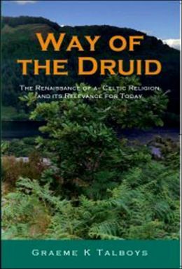 Way of the Druid: The Renaissance of a Celtic Religion and Its Relevance for Today