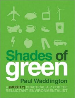 Shades of Green: A (mostly) Practical A-Z for the Reluctant Environmentalist