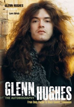 Glenn Hughes: the Autobiography: From Deep Purple to Black Country Communion