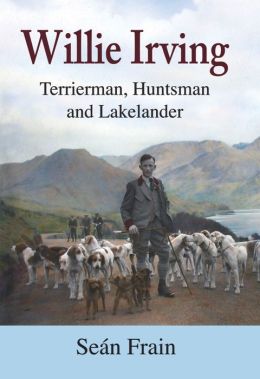 Willie Irving:Terrierman, Huntsman and Lakelander