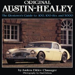 Original Austin-Healey: The Restorer's Guide to 100, 100-Six and 3000 Anders Ditlev Clausager