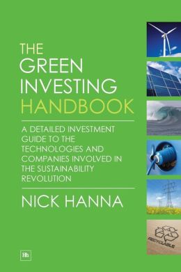 The Green Investing Handbook: A detailed investment guide to the technologies and companies involved in the sustainability revolution Nick Hanna
