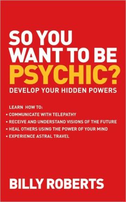 So You Want to Be Psychic?: Develop Your Hidden Powers Billy Roberts