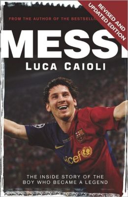 Messi: The Inside Story of the Boy Who Became a Legend L. Caioli