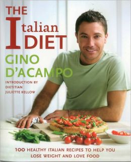 The Italian Diet: 100 Healthy Italian Recipes to Help You Lose Weight and Love Food Gino D'Acampo