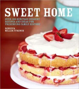 Sweet Home: Over 100 Heritage Desserts and Ideas for Preserving Family Recipes