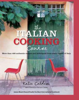 The Italian Cooking Course: More than 400 authentic recipes and techniques from every region of Italy Katie Caldesi