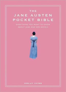 The Jane Austen Pocket Bible: Everything You Want to Know About Jane and Her Novels
