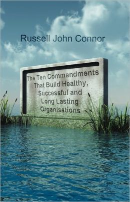 The Ten Commandments That Build Healthy, Successful And Long Lasting Organisations