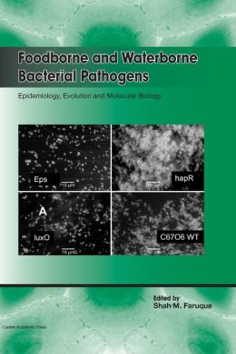 Foodborne and Waterborne Bacterial Pathogens: Epidemiology, Evolution and Molecular Biology Shah M Faruque