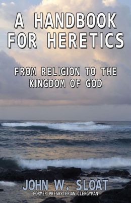 A Handbook for Heretics John W. Sloat