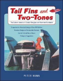 Tail Fins and Two-Tones: The Guide to America's Classic Fiberglass and Aluminum Runabouts Peter Hunn