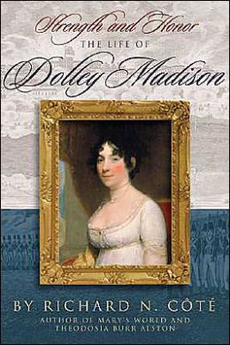 Strength And Honor: The Life Of Dolley Madison Richard N. Cote