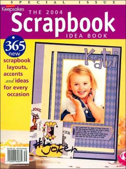 The 2004 Scrapbook Idea Book: 365 New Scrapbook Layouts, Accents and Ideas for Every Occasion Creating Keepsakes