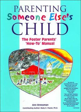Parenting Someone Else's Child: The Foster Parents' 'How-To' Manual