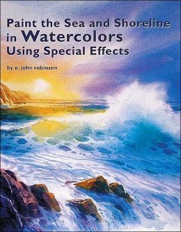 Paint the Sea and Shoreline in Watercolors Using Special Effects E. John Robinson