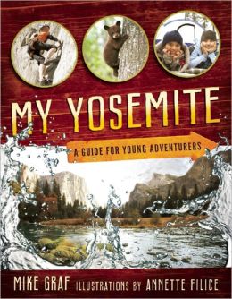 My Yosemite: A Guide for Young Adventurers Mike Graf and Annette Filice