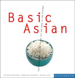 Basic Asian: Everything You Need for Yin and Yang in the Kitchen Cornelia Schinharl, Sebastian Dickhaut and Kelsey Lane