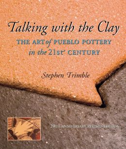 Talking with the Clay: The Art of Pueblo Pottery in the 21st Century Stephen Trimble