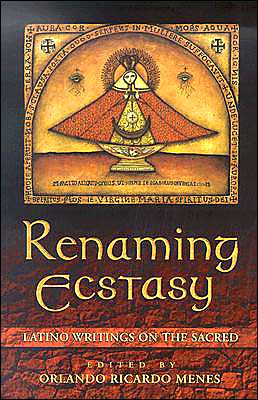 Renaming Ecstasy: Latino Writings on the Sacred Orlando Ricardo Menes