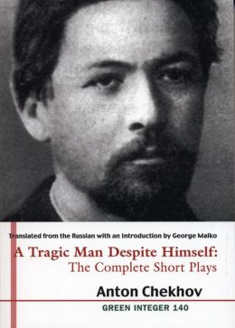 A Tragic Man Despite Himself: The Complete Short Plays of Anton Chekhov (2 volumes)
