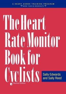 The Heart Rate Monitor Book for Cyclists: A Heart Zones Training Program Sally Edwards and Sally Reed