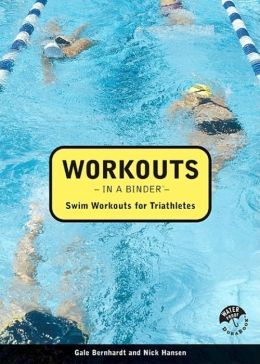Workouts in a Binder: Swim Workouts for Triathletes Gale Bernhardt and Nick Hansen