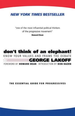 Don't Think of an Elephant!: Know Your Values and Frame the Debate: The Essential Guide for Progressives