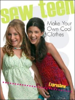 Sew Teen: Make Your Own Cool Clothes Sheila Zent